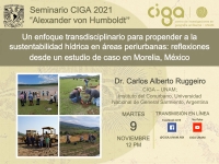 Seminario CIGA &quot;Alexander von Humboldt&quot;: Un enfoque transdisciplinario para propender a la sustentabilidad hídrica en áreas periurbanas:  reflexiones desde un estudio de caso en Morelia, México
