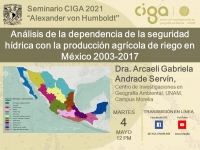 Seminario CIGA &quot;Alexander von Humboldt&quot;: &quot;Análisis de la dependencia de la seguridad hídrica con la producción agrícola de riego en México 2003-2017&quot;