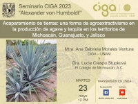 Seminario CIGA &quot;Alexander von Humboldt&quot;: Acaparamiento de tierras: una forma de agroextractivismo en la producción de agave y tequila en los territorios de Michoacán, Guanajuato, y Jalisco